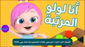 اضبط الآن التردد الرسمي لقناة الصغيرة وناسة بيبي 2025